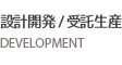 設計開発 / 受託生産